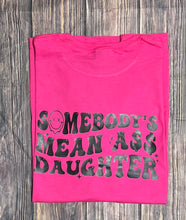 Load image into Gallery viewer, Somebody’s Mean Ass Daughter Tee/ LS/ Crew/ Hoodie